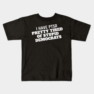 I Have PTSD Pretty Tired Of Stupid Democrats 2020 Kids T-Shirt